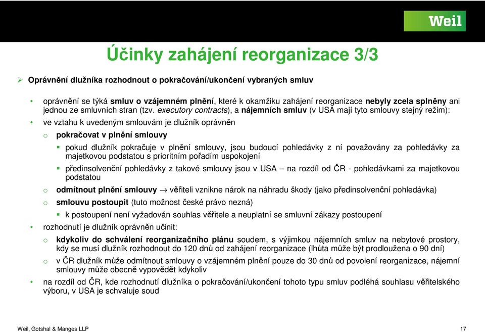 executry cntracts), a nájemních smluv (v USA mají tyt smluvy stejný režim): ve vztahu k uvedeným smluvám je dlužník právněn pkračvat v plnění smluvy pkud dlužník pkračuje v plnění smluvy, jsu buducí