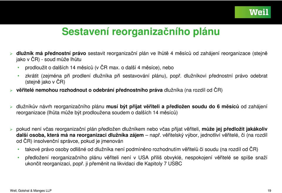 dlužníkvi přednstní práv debrat (stejně jak včr) věřitelé nemhu rzhdnut debrání přednstníh práva dlužníka (na rzdíl d ČR) dlužníkův návrh rerganizačníh plánu musí být přijat věřiteli a předlžen sudu