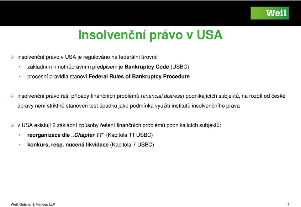 subjektů, na rzdíl d české úpravy není striktně stanven test úpadku jak pdmínka využití institutů inslvenčníh práva v USA existují 2 základní