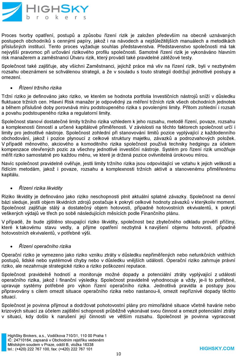 Samotné řízení rizik je vykonáváno hlavním risk manažerem a zaměstnanci Útvaru rizik, který provádí také pravidelné zátěžové testy.