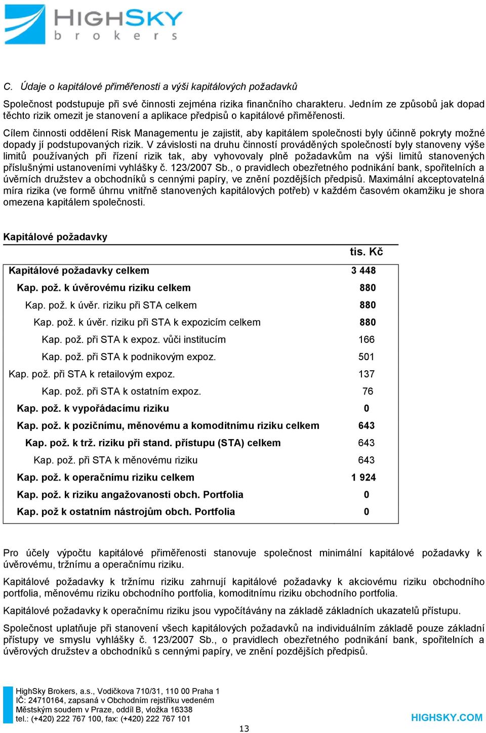 Cílem činnosti oddělení Risk Managementu je zajistit, aby kapitálem společnosti byly účinně pokryty možné dopady jí podstupovaných rizik.