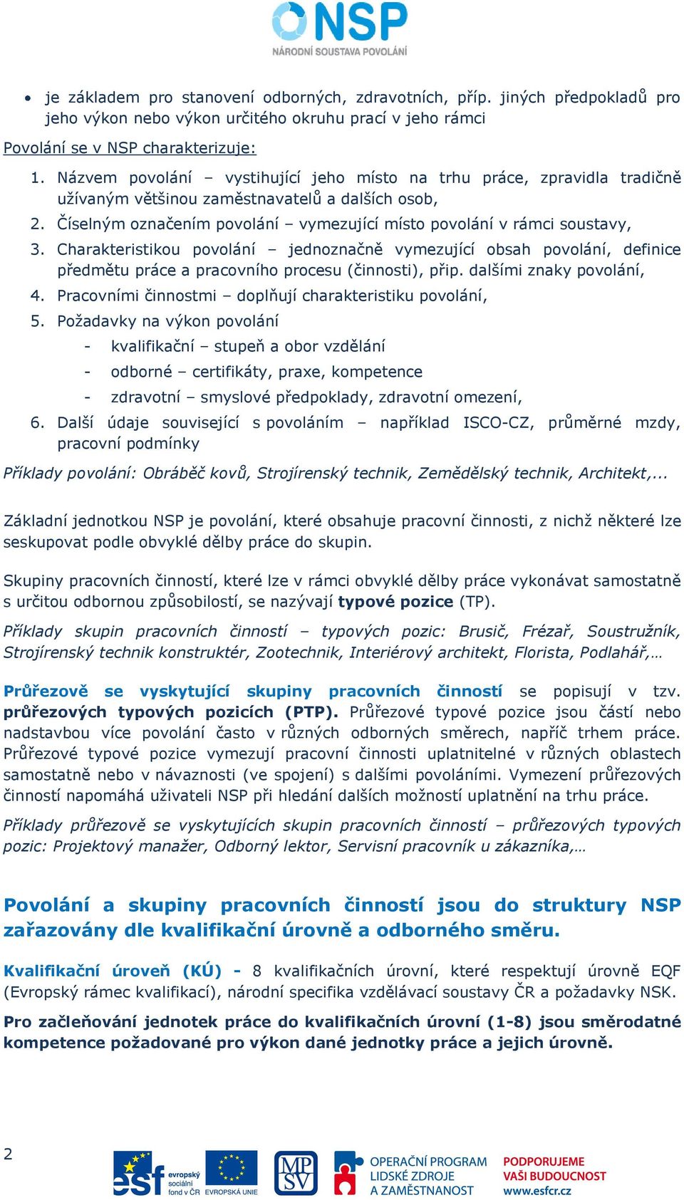 Charakteristikou povolání jednoznačně vymezující obsah povolání, definice předmětu práce a pracovního procesu (činnosti), přip. dalšími znaky povolání, 4.