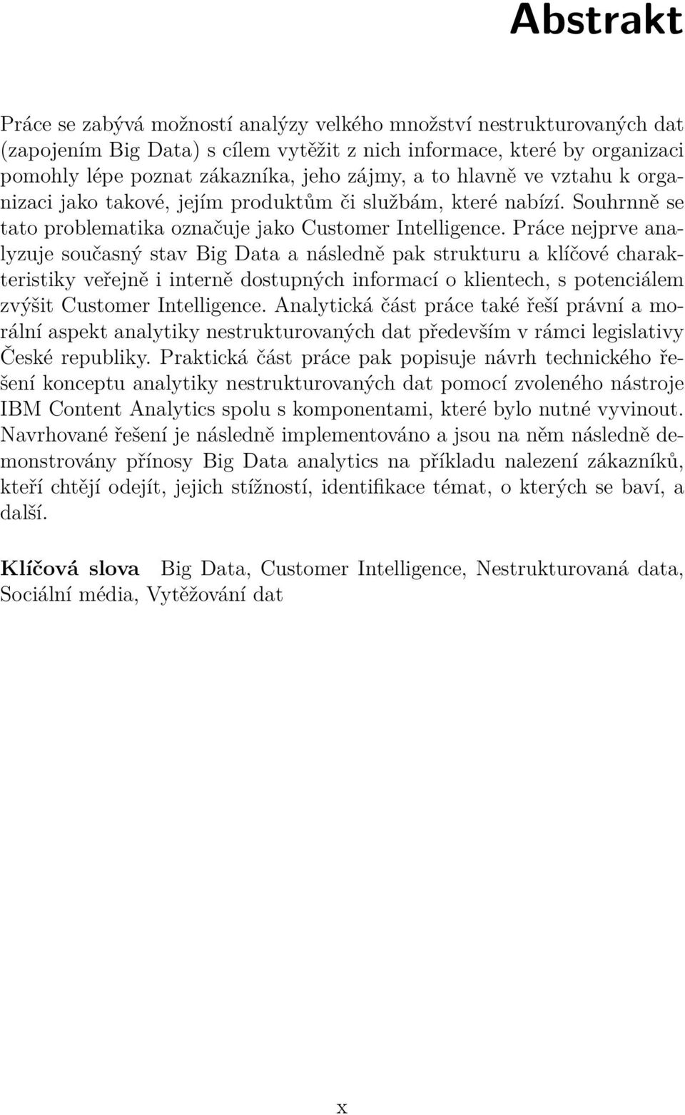 Práce nejprve analyzuje současný stav Big Data a následně pak strukturu a klíčové charakteristiky veřejně i interně dostupných informací o klientech, s potenciálem zvýšit Customer Intelligence.