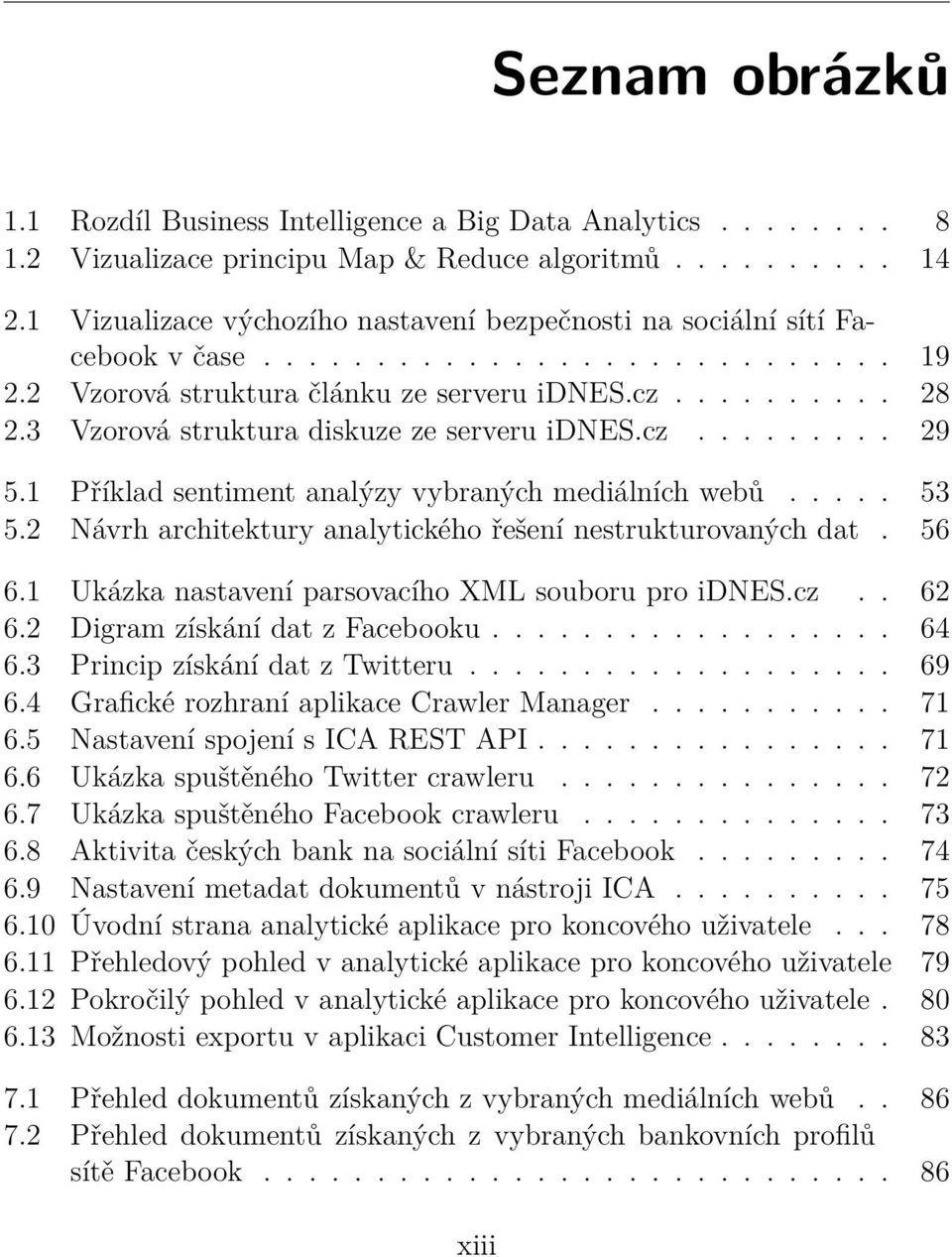 3 Vzorová struktura diskuze ze serveru idnes.cz......... 29 5.1 Příklad sentiment analýzy vybraných mediálních webů..... 53 5.2 Návrh architektury analytického řešení nestrukturovaných dat. 56 6.