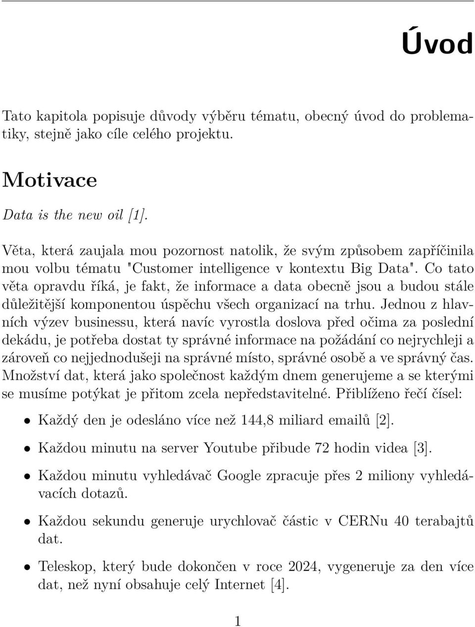 Co tato věta opravdu říká, je fakt, že informace a data obecně jsou a budou stále důležitější komponentou úspěchu všech organizací na trhu.