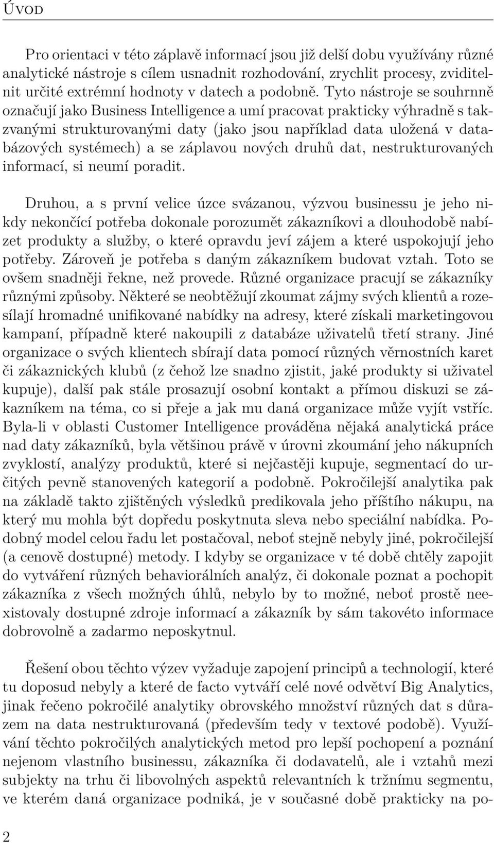 Tyto nástroje se souhrnně označují jako Business Intelligence a umí pracovat prakticky výhradně s takzvanými strukturovanými daty (jako jsou například data uložená v databázových systémech) a se