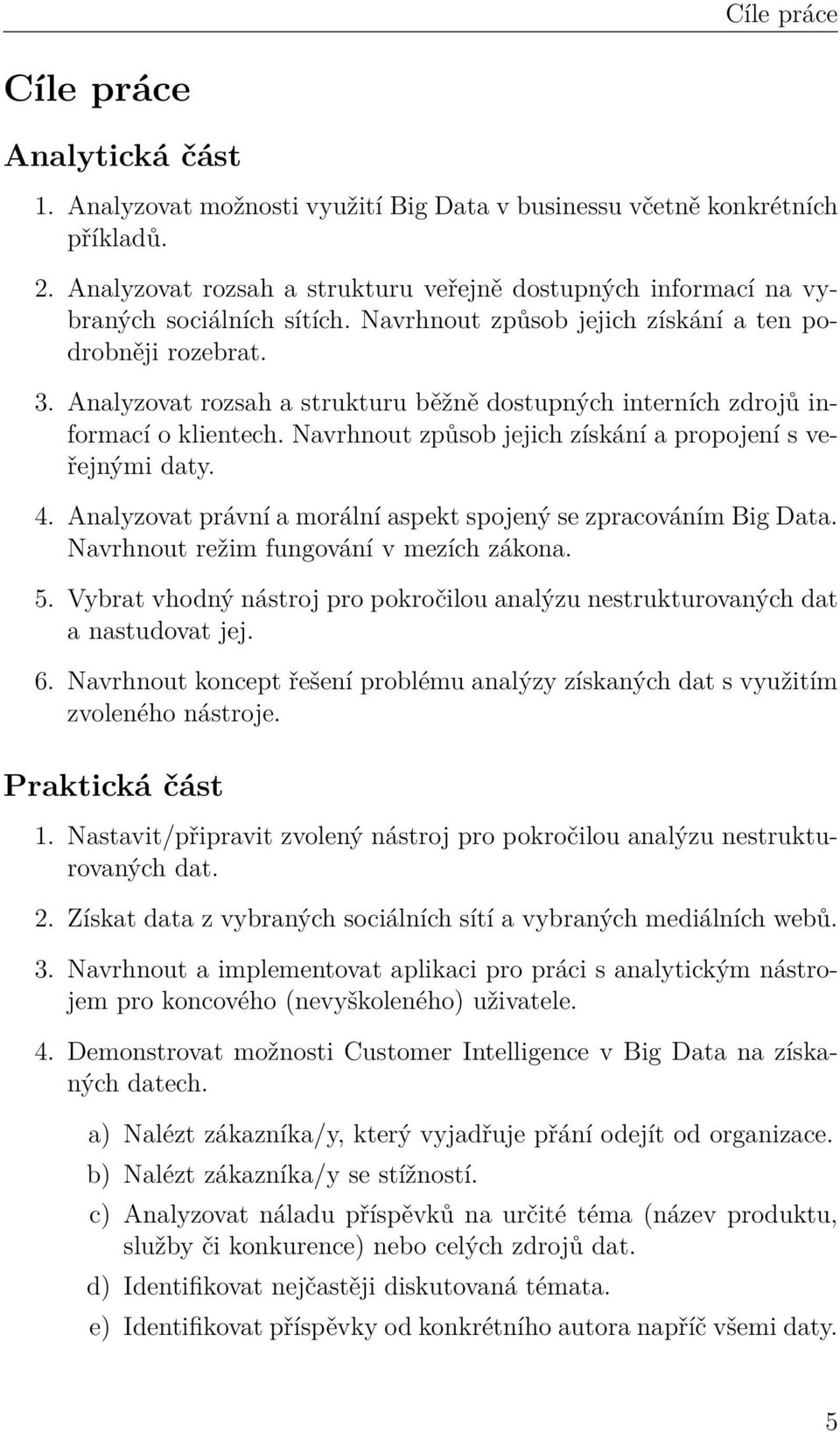 Analyzovat rozsah a strukturu běžně dostupných interních zdrojů informací o klientech. Navrhnout způsob jejich získání a propojení s veřejnými daty. 4.