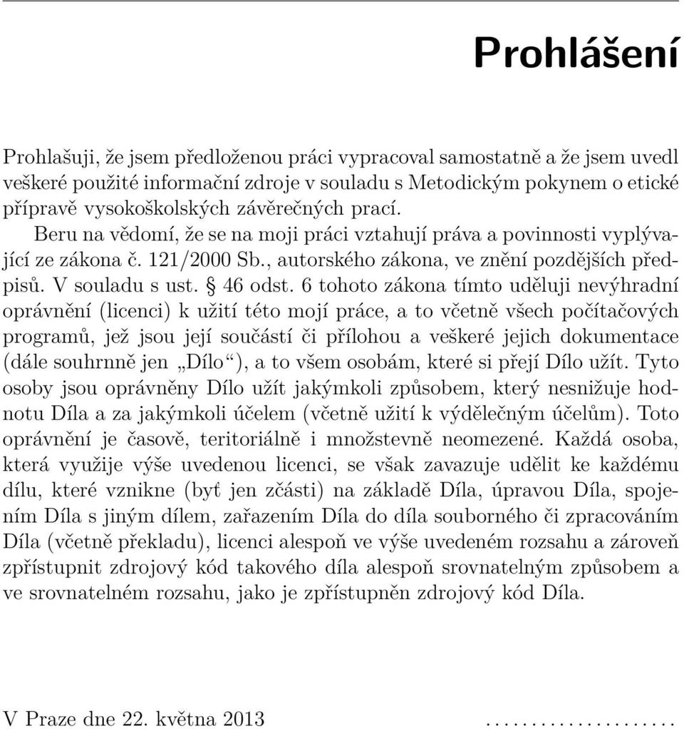 6 tohoto zákona tímto uděluji nevýhradní oprávnění (licenci) k užití této mojí práce, a to včetně všech počítačových programů, jež jsou její součástí či přílohou a veškeré jejich dokumentace (dále