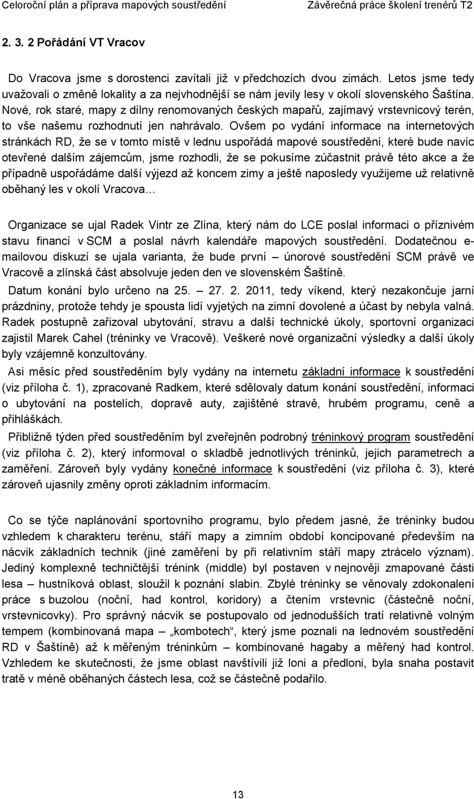 Nové, rok staré, mapy z dílny renomovaných českých mapařů, zajímavý vrstevnicový terén, to vše našemu rozhodnutí jen nahrávalo.