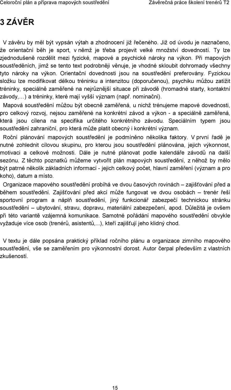 Při mapových soustředěních, jimž se tento text podrobněji věnuje, je vhodné skloubit dohromady všechny tyto nároky na výkon. Orientační dovednosti jsou na soustředění preferovány.