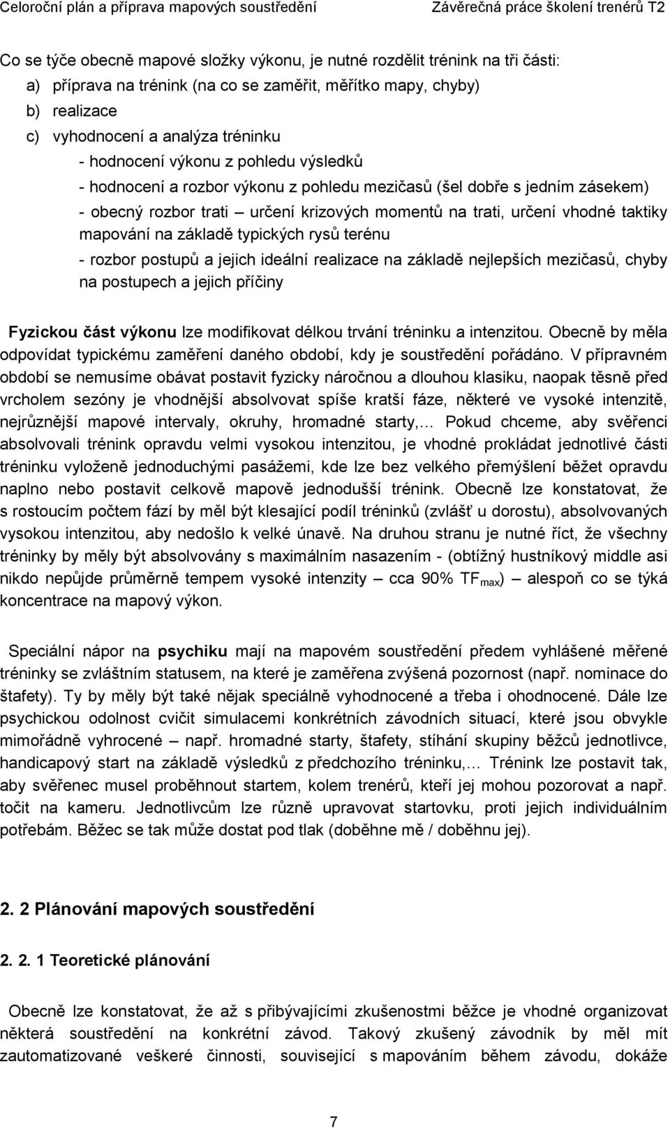 na základě typických rysů terénu - rozbor postupů a jejich ideální realizace na základě nejlepších mezičasů, chyby na postupech a jejich příčiny Fyzickou část výkonu lze modifikovat délkou trvání