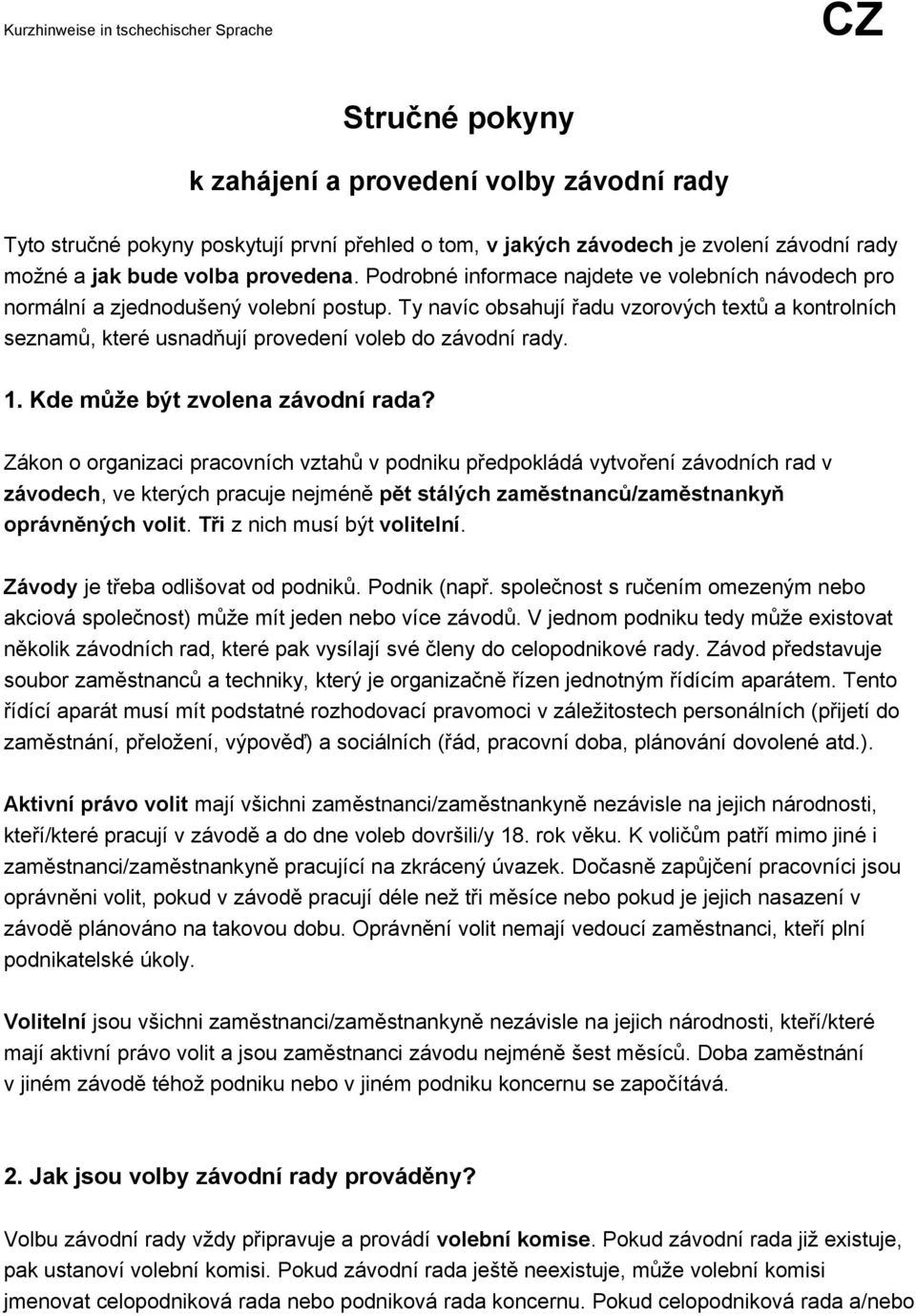 Ty navíc obsahují řadu vzorových textů a kontrolních seznamů, které usnadňují provedení voleb do závodní rady. 1. Kde může být zvolena závodní rada?