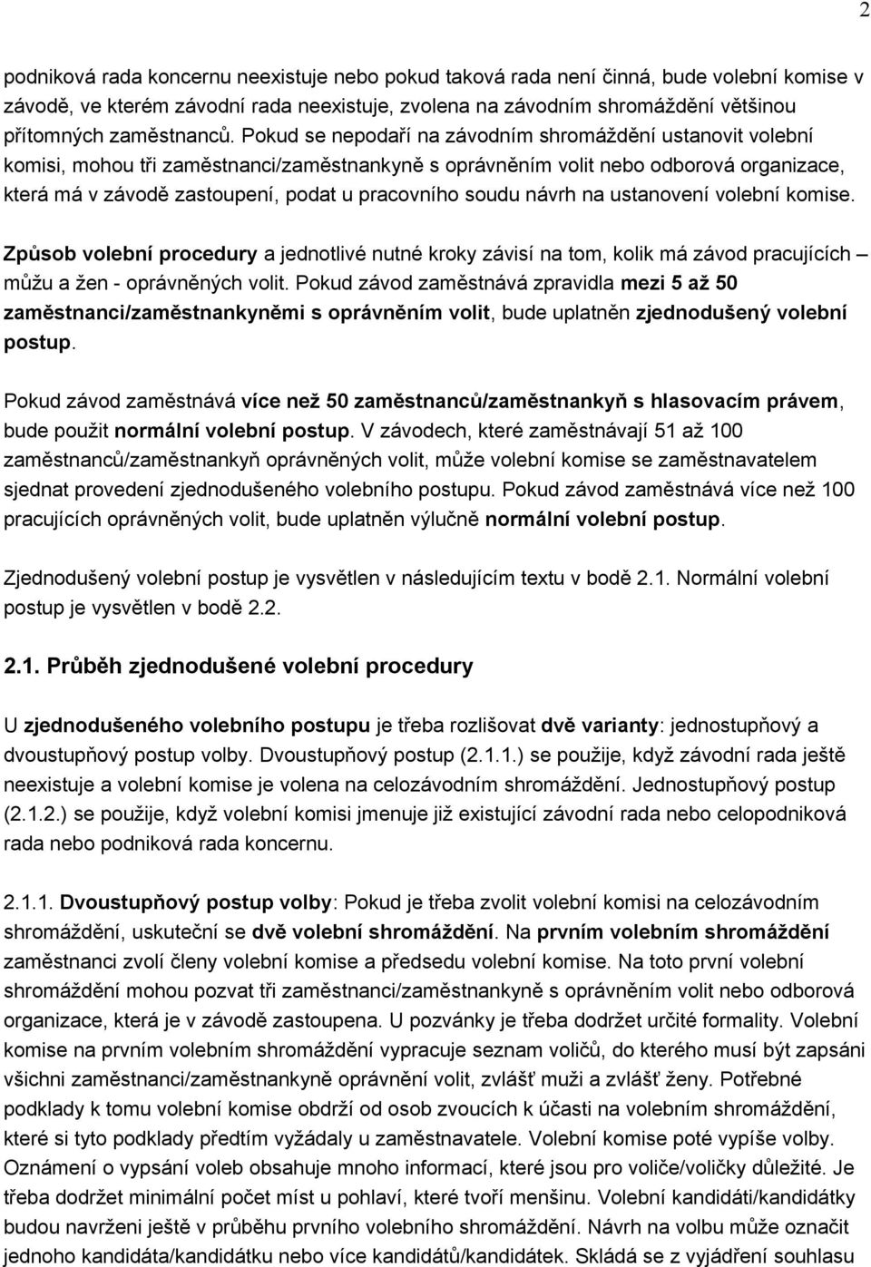 Pokud se nepodaří na závodním shromáždění ustanovit volební komisi, mohou tři zaměstnanci/zaměstnankyně s oprávněním volit nebo odborová organizace, která má v závodě zastoupení, podat u pracovního