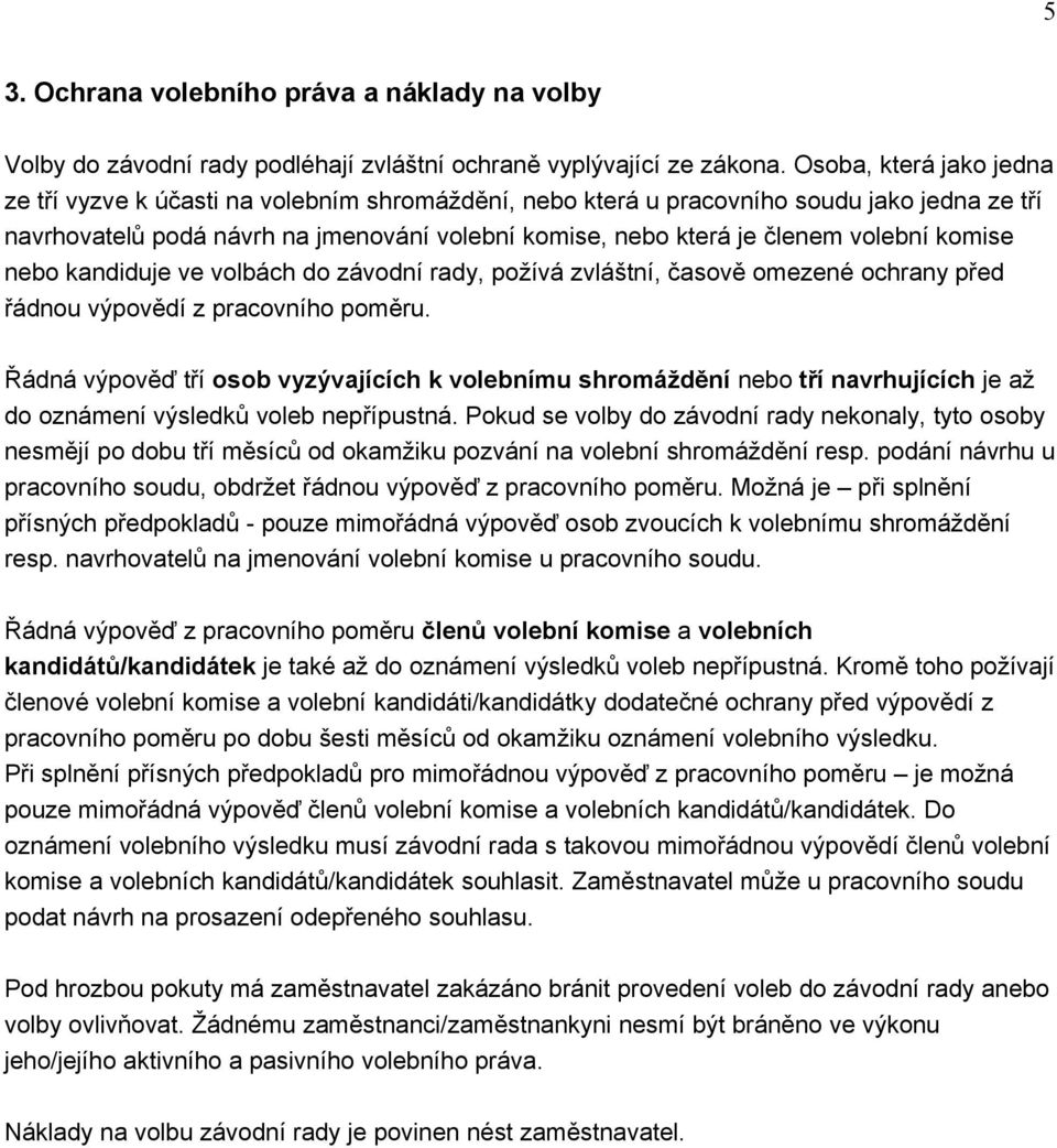 volební komise nebo kandiduje ve volbách do závodní rady, požívá zvláštní, časově omezené ochrany před řádnou výpovědí z pracovního poměru.