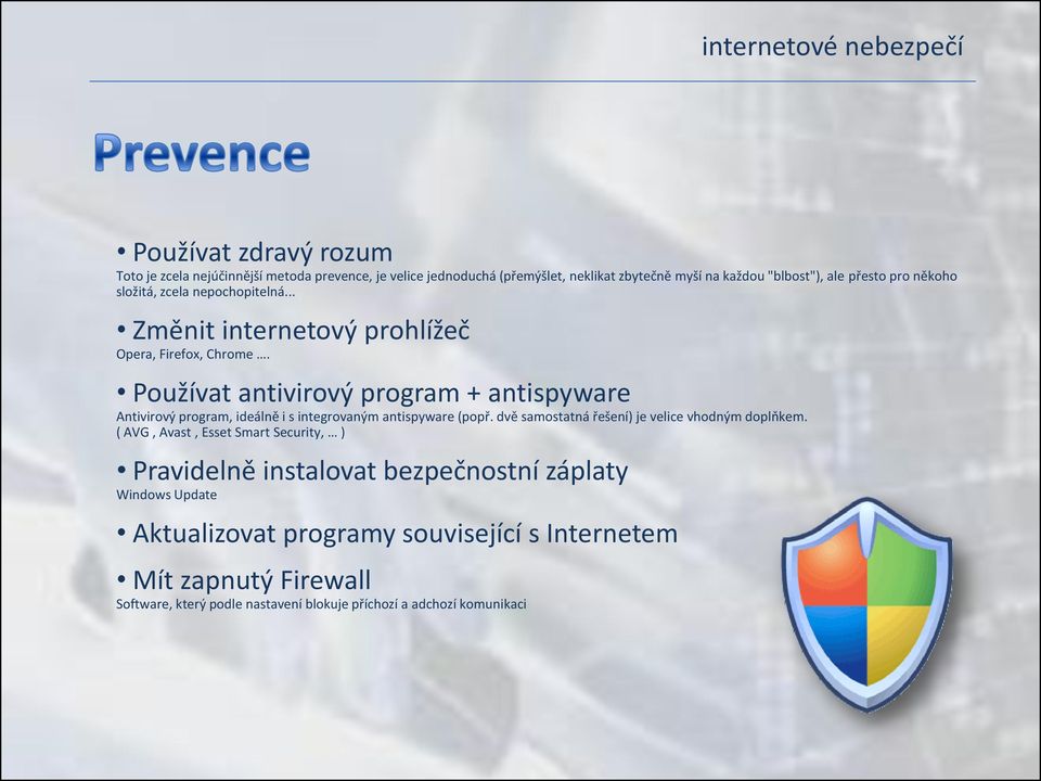 Používat antivirový program + antispyware Antivirový program, ideálně i s integrovaným antispyware (popř. dvě samostatná řešení) je velice vhodným doplňkem.