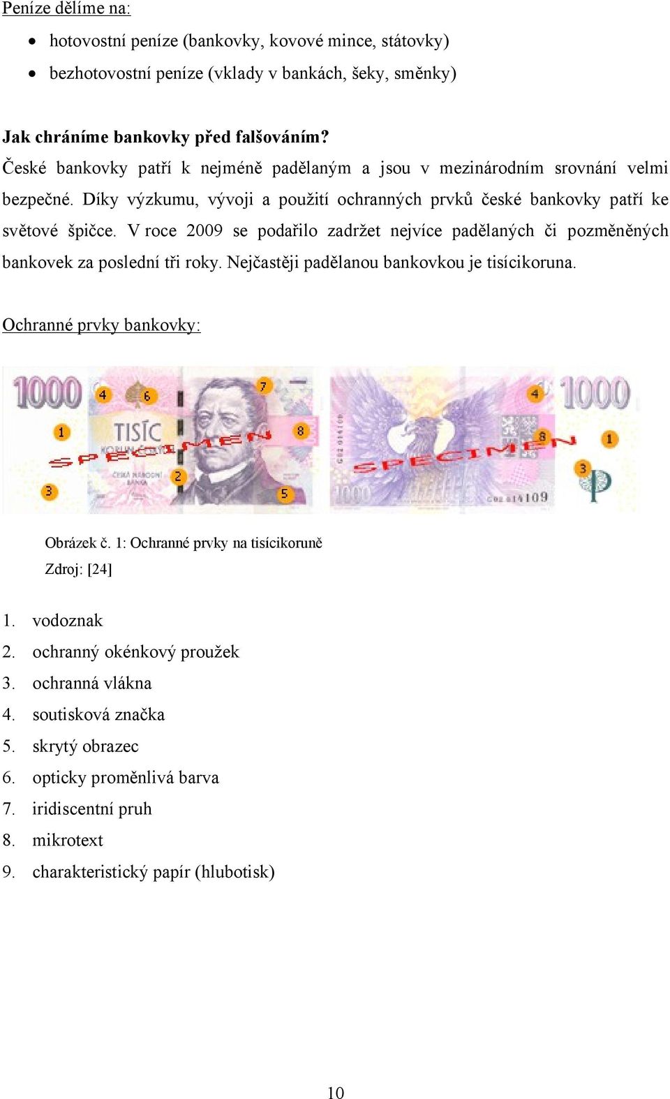 V roce 2009 se podařilo zadržet nejvíce padělaných či pozměněných bankovek za poslední tři roky. Nejčastěji padělanou bankovkou je tisícikoruna. Ochranné prvky bankovky: Obrázek č.