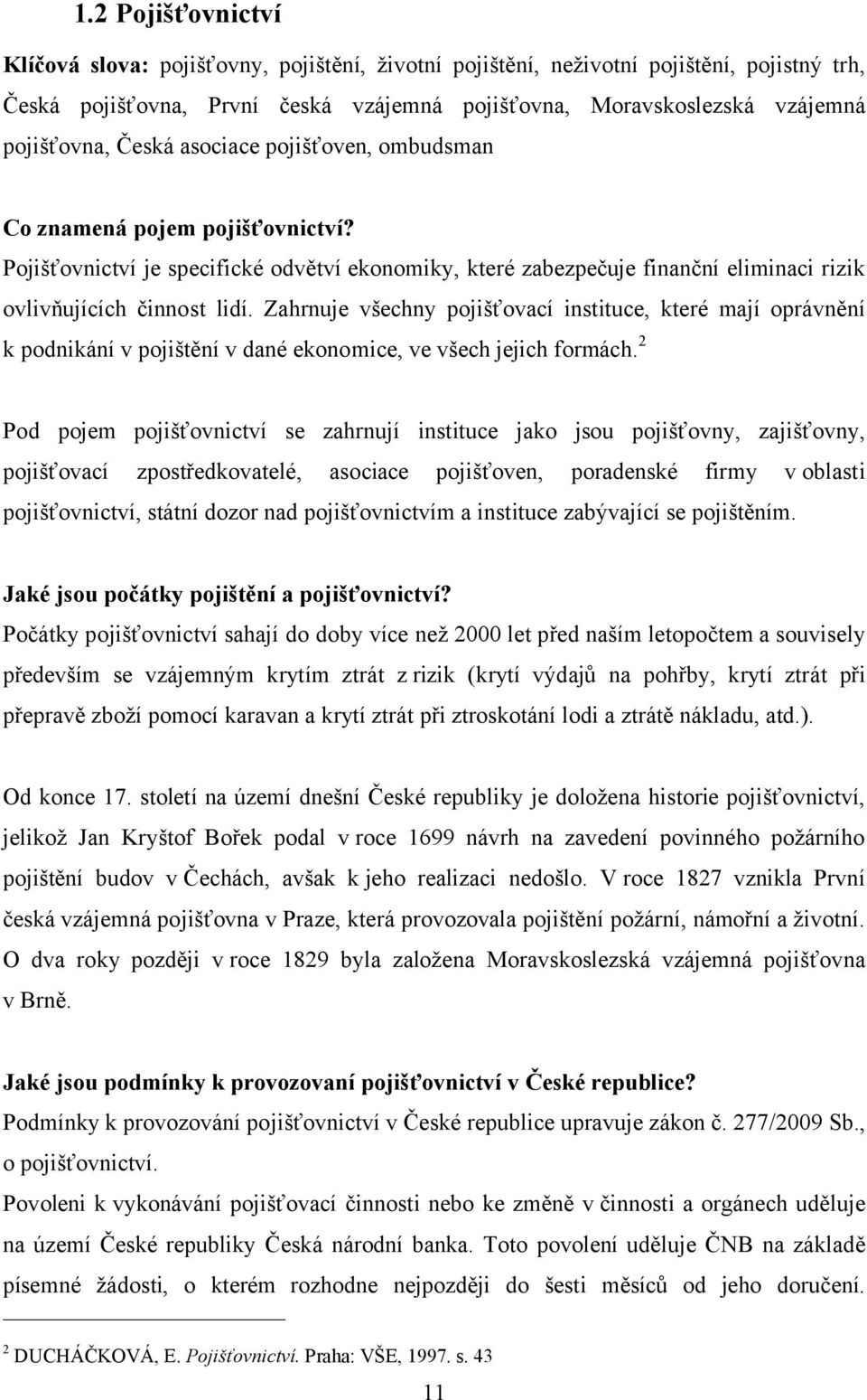 Zahrnuje všechny pojišťovací instituce, které mají oprávnění k podnikání v pojištění v dané ekonomice, ve všech jejich formách.