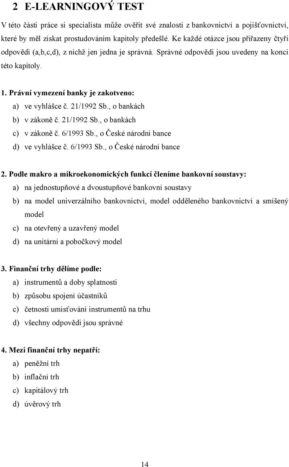 21/1992 Sb., o bankách b) v zákoně č. 21/1992 Sb., o bankách c) v zákoně č. 6/1993 Sb., o České národní bance d) ve vyhlášce č. 6/1993 Sb., o České národní bance 2.