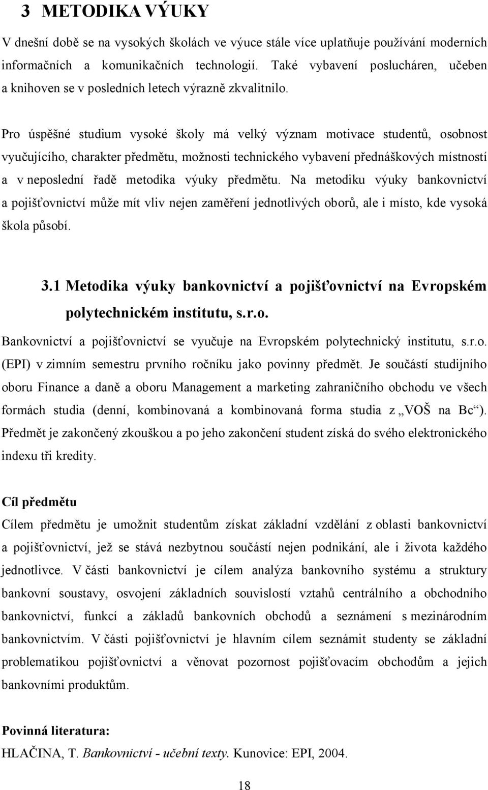 Pro úspěšné studium vysoké školy má velký význam motivace studentů, osobnost vyučujícího, charakter předmětu, možnosti technického vybavení přednáškových místností a v neposlední řadě metodika výuky