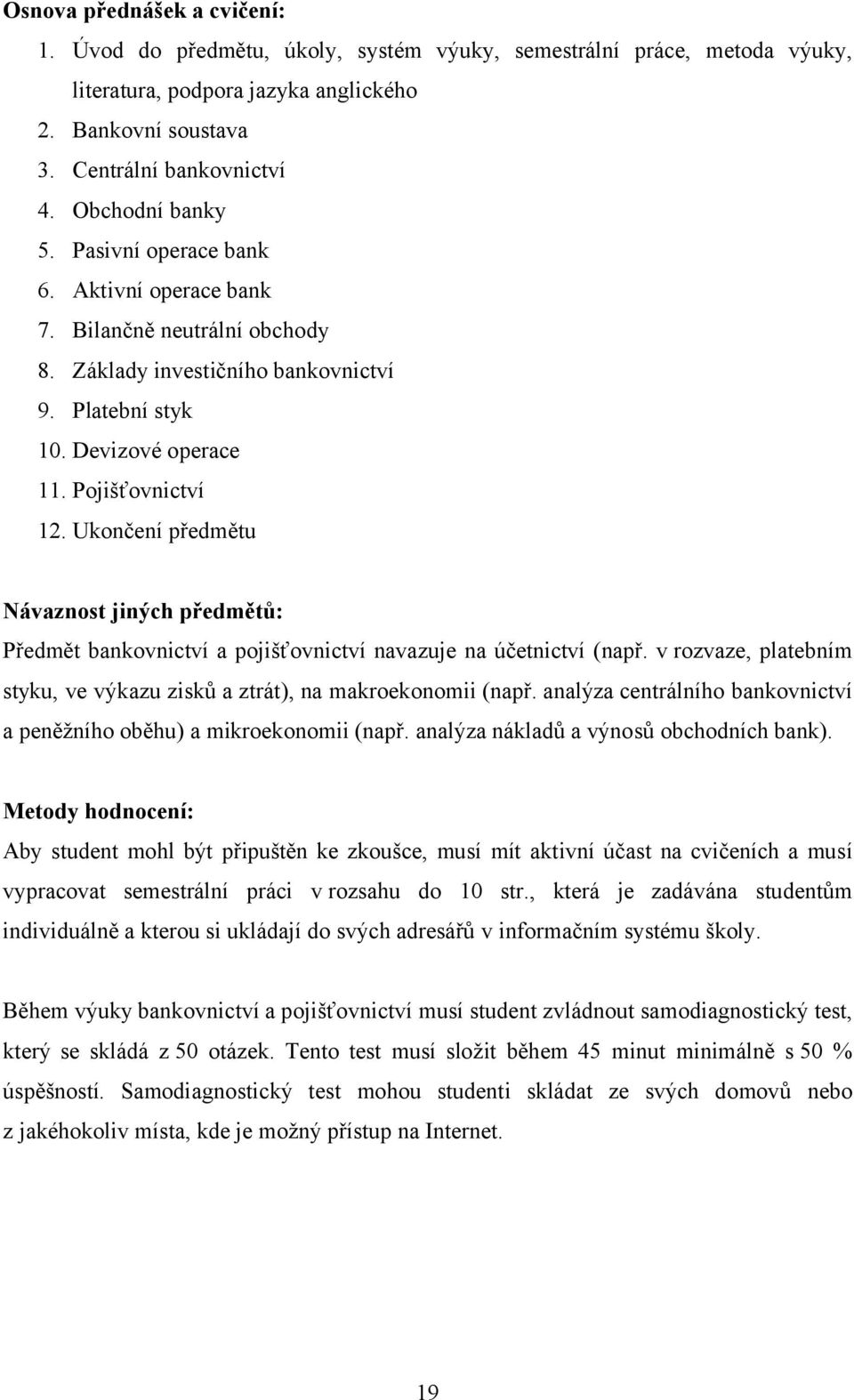 Ukončení předmětu Návaznost jiných předmětů: Předmět bankovnictví a pojišťovnictví navazuje na účetnictví (např. v rozvaze, platebním styku, ve výkazu zisků a ztrát), na makroekonomii (např.