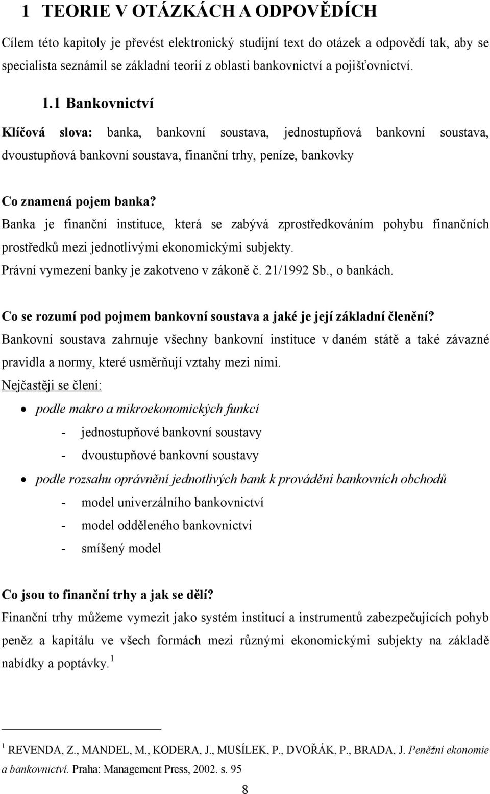 Banka je finanční instituce, která se zabývá zprostředkováním pohybu finančních prostředků mezi jednotlivými ekonomickými subjekty. Právní vymezení banky je zakotveno v zákoně č. 21/1992 Sb.