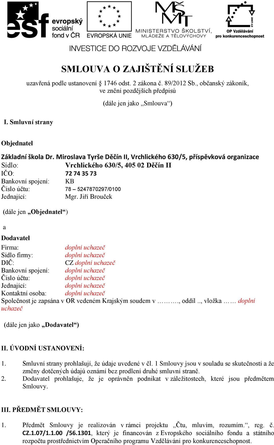 Miroslava Tyrše Děčín II, Vrchlického 630/5, příspěvková organizace Sídlo: Vrchlického 630/5, 405 02 Děčín II IČO: 72 74 35 73 Bankovní spojení: KB Číslo účtu: 78 5247870297/0100 Jednající: Mgr.