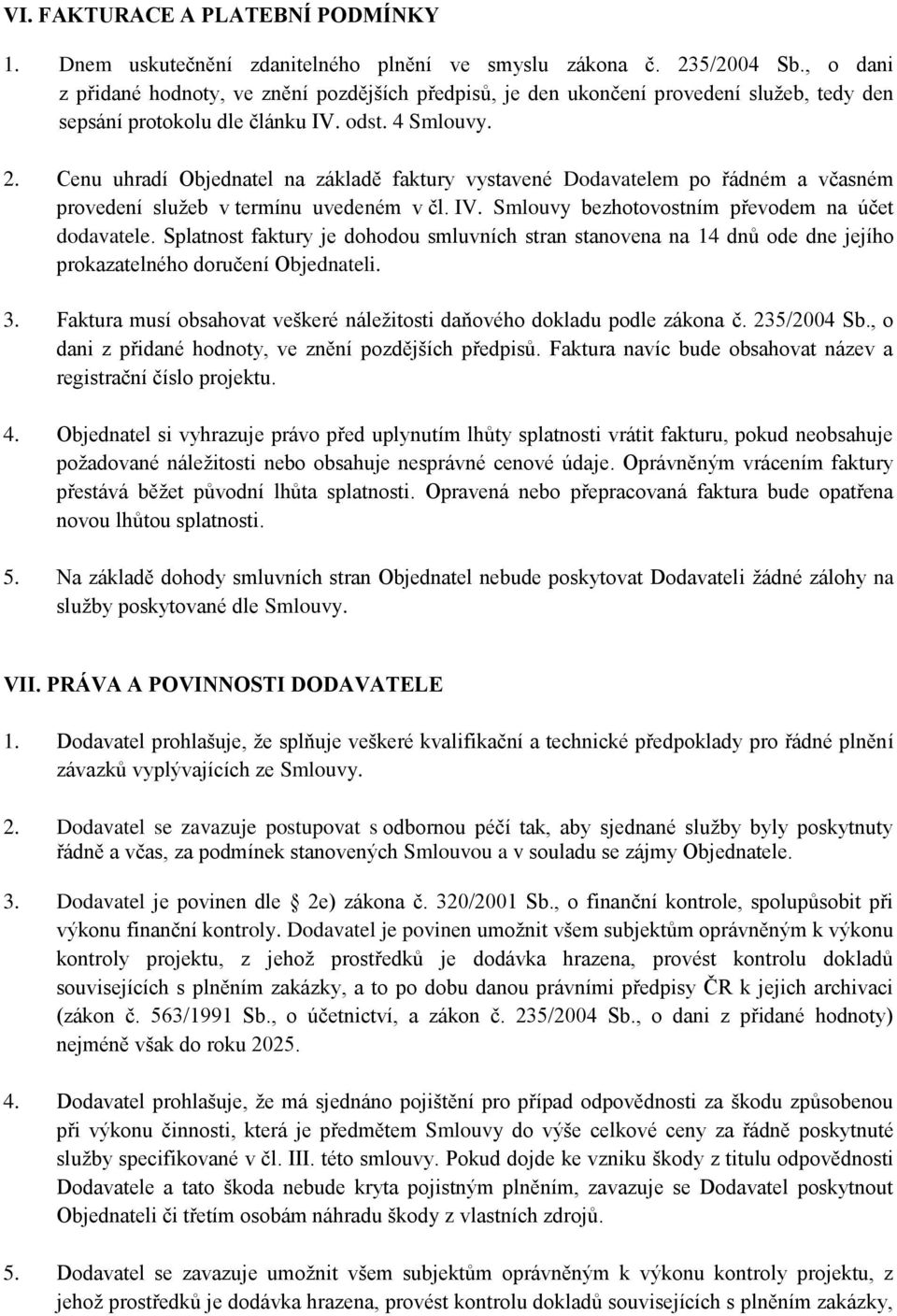 Cenu uhradí Objednatel na základě faktury vystavené Dodavatelem po řádném a včasném provedení služeb v termínu uvedeném v čl. IV. Smlouvy bezhotovostním převodem na účet dodavatele.