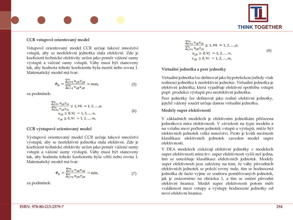 Matematický model má tvar: za podmínek: CCR výstupově orientovaný model Výstupově orientovaný model CCR určuje takové množství výstupů, aby se neefektivní jednotka stala efektivní.