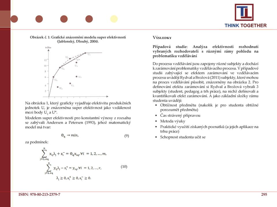 Modelem super efektivnosti pro konstantní výnosy z rozsahu se zabývali Andersen a Petersen (1993), jehož matematický model má tvar: za podmínek: (9) Výsledky Případová studie: Analýza efektivnosti