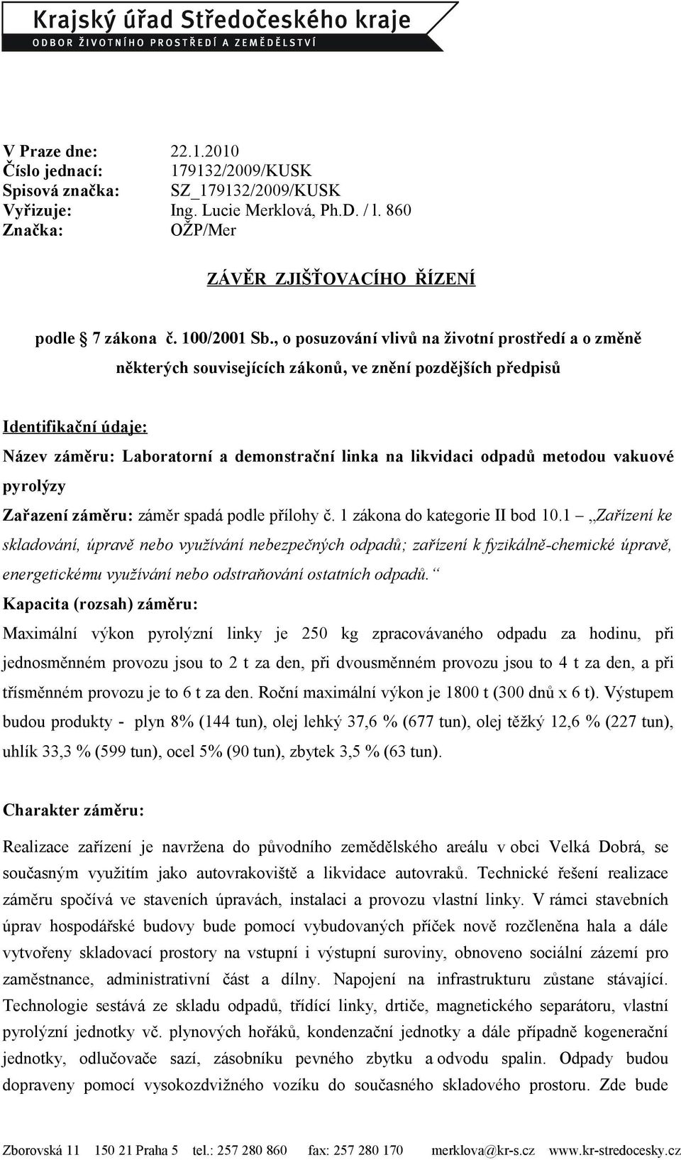 , o posuzování vlivů na životní prostředí a o změně některých souvisejících zákonů, ve znění pozdějších předpisů Identifikační údaje: Název záměru: Laboratorní a demonstrační linka na likvidaci