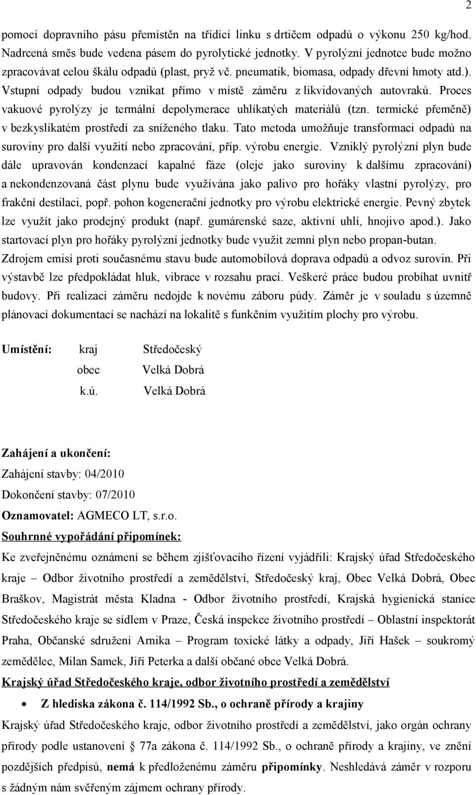 Vstupní odpady budou vznikat přímo v místě záměru z likvidovaných autovraků. Proces vakuové pyrolýzy je termální depolymerace uhlíkatých materiálů (tzn.