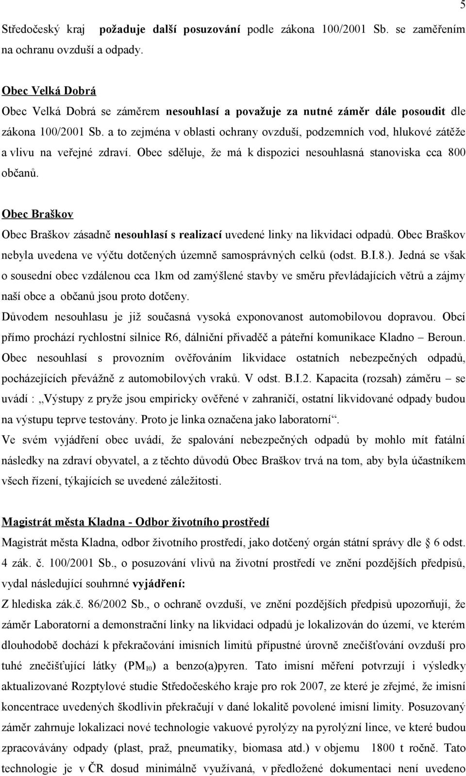 a to zejména v oblasti ochrany ovzduší, podzemních vod, hlukové zátěže a vlivu na veřejné zdraví. Obec sděluje, že má k dispozici nesouhlasná stanoviska cca 800 občanů.