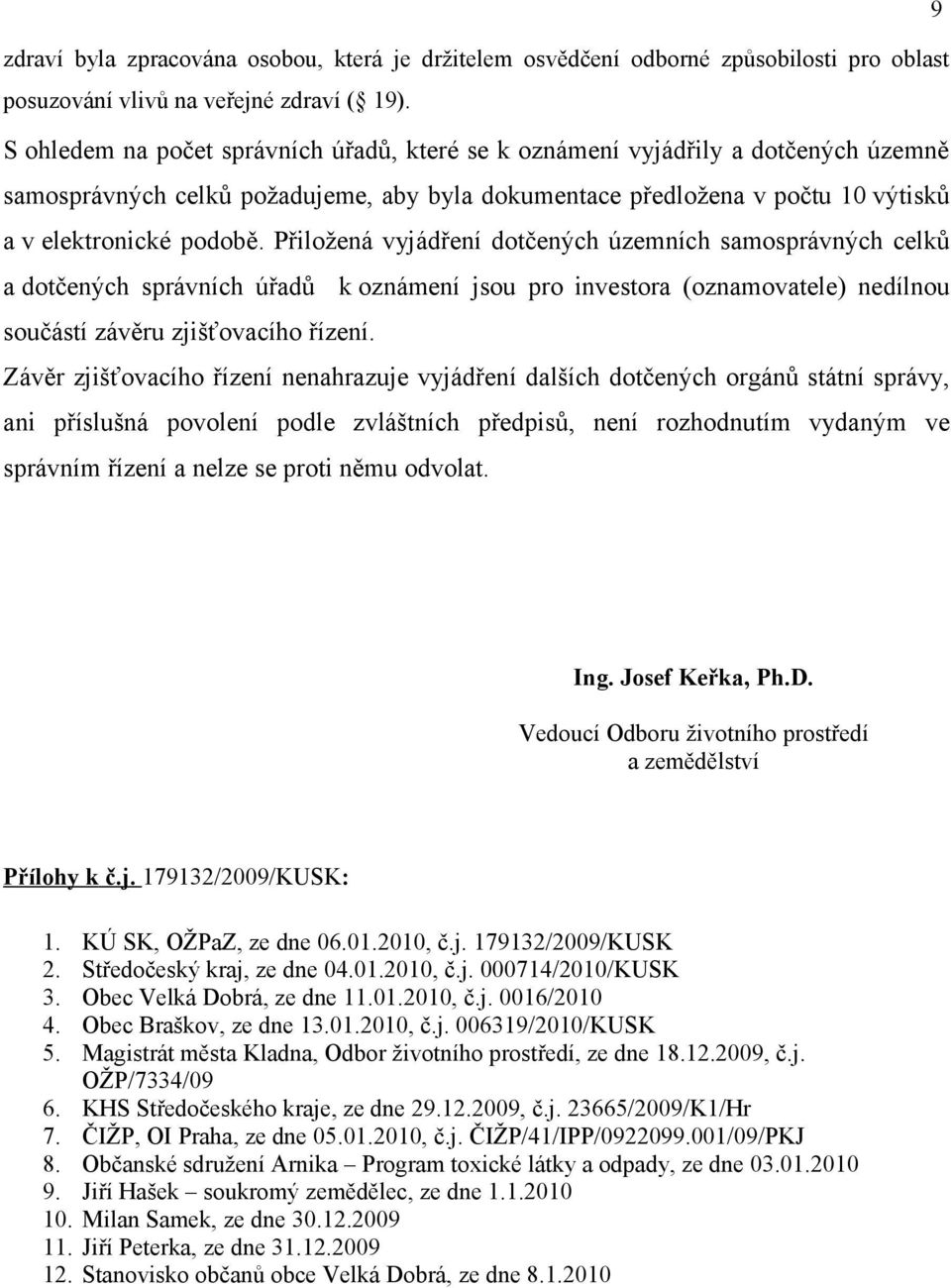 Přiložená vyjádření dotčených územních samosprávných celků a dotčených správních úřadů k oznámení jsou pro investora (oznamovatele) nedílnou součástí závěru zjišťovacího řízení.