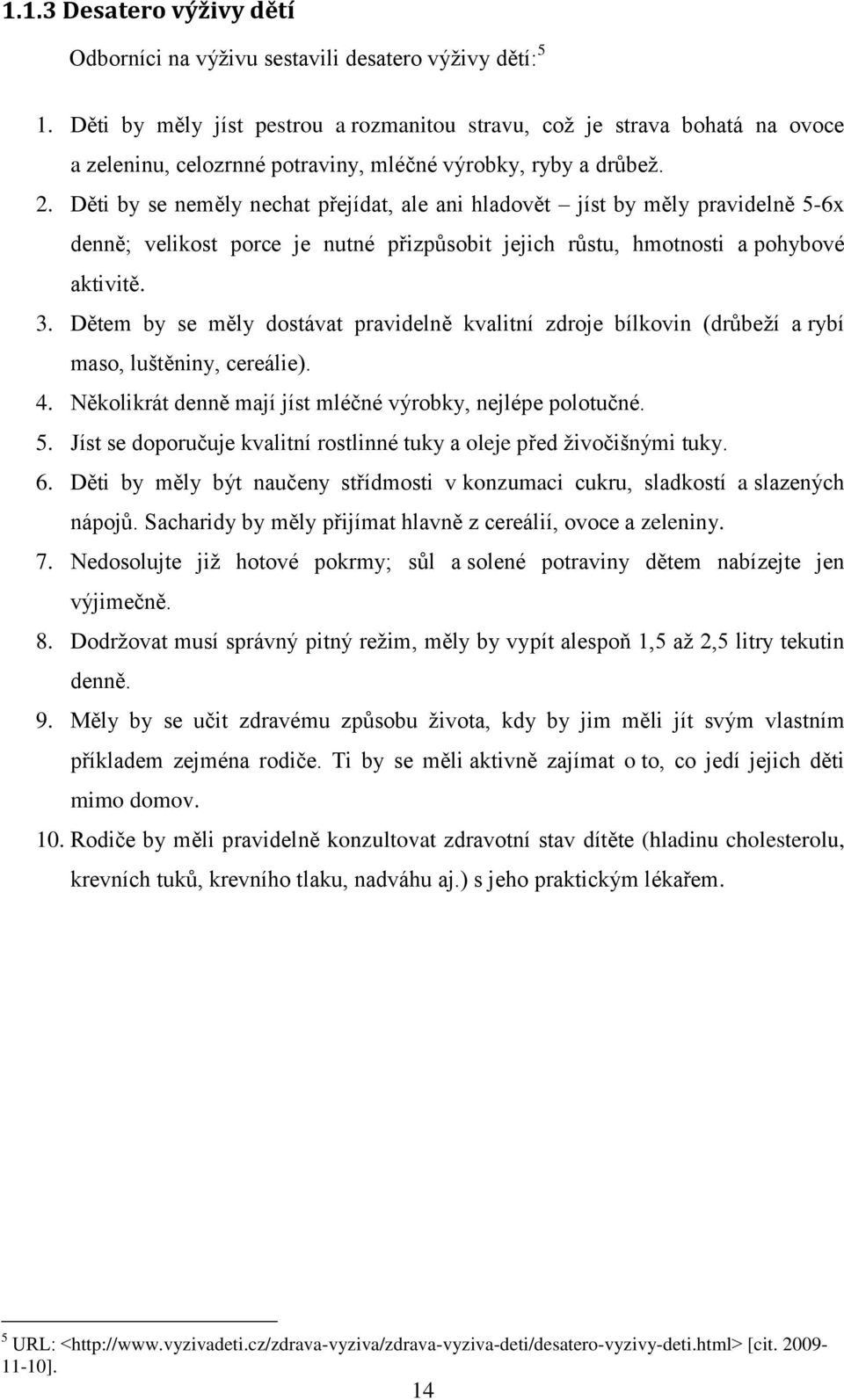 Děti by se neměly nechat přejídat, ale ani hladovět jíst by měly pravidelně 5-6x denně; velikost porce je nutné přizpůsobit jejich růstu, hmotnosti a pohybové aktivitě. 3.