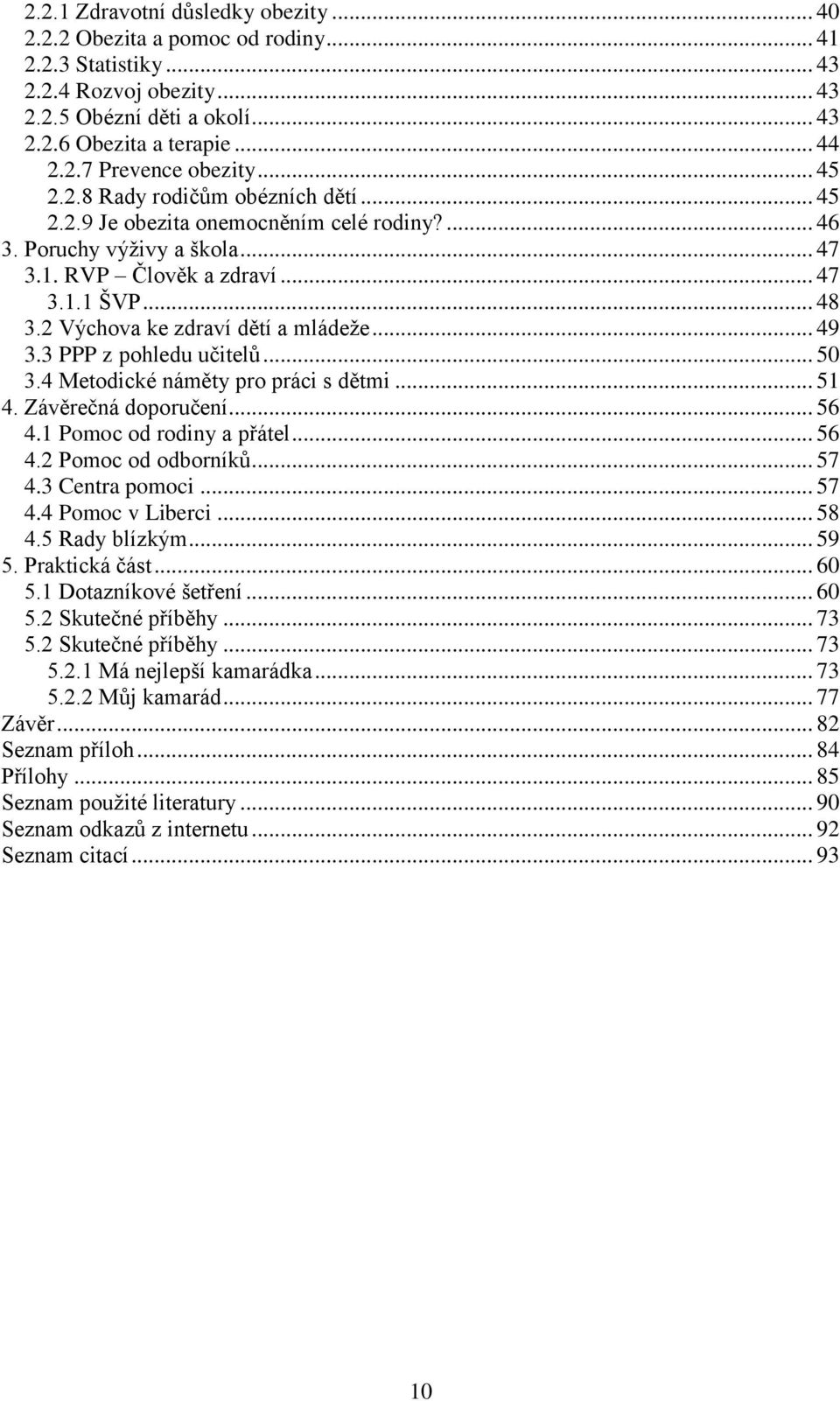 2 Výchova ke zdraví dětí a mládeţe... 49 3.3 PPP z pohledu učitelů... 50 3.4 Metodické náměty pro práci s dětmi... 51 4. Závěrečná doporučení... 56 4.1 Pomoc od rodiny a přátel... 56 4.2 Pomoc od odborníků.