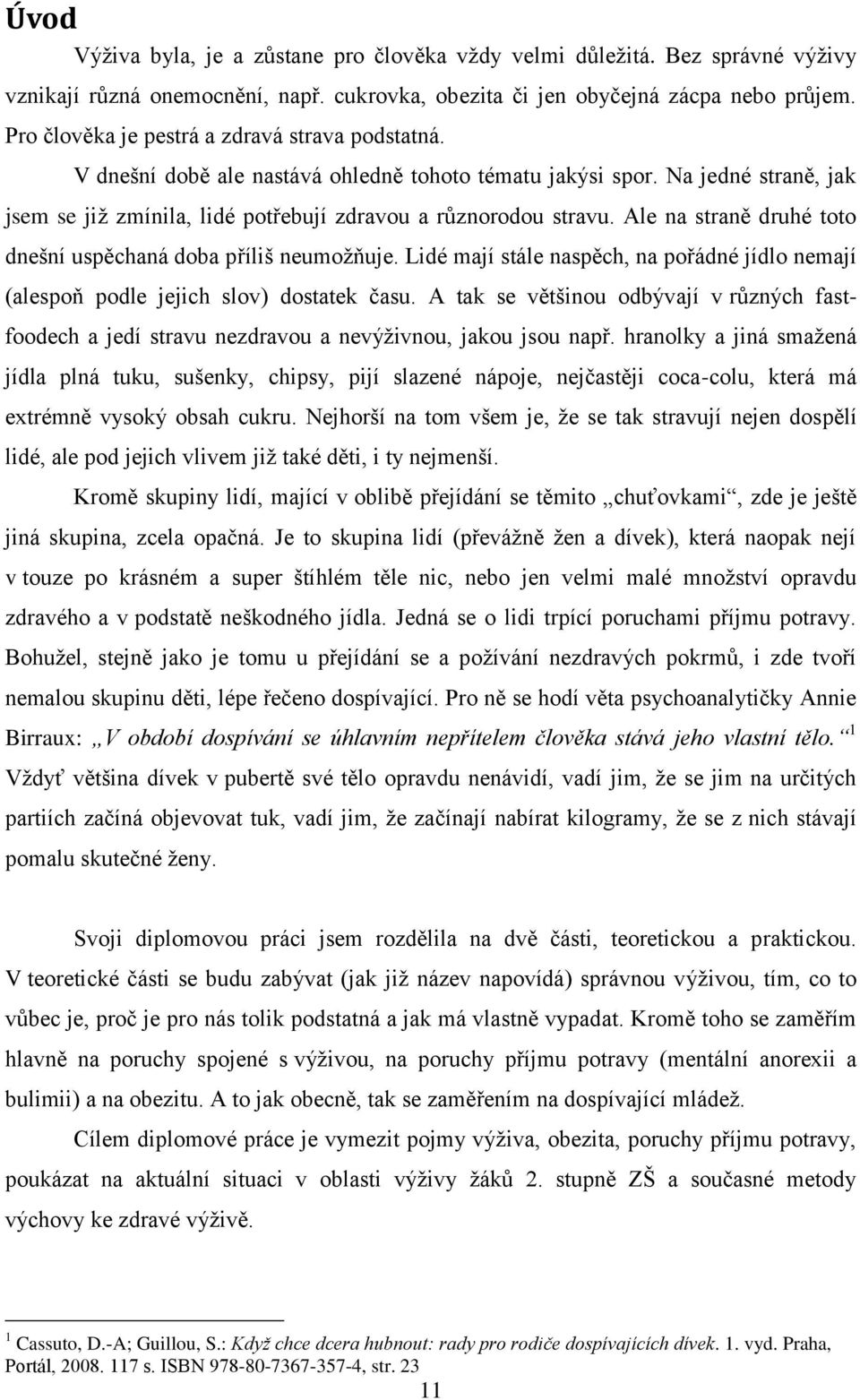 Ale na straně druhé toto dnešní uspěchaná doba příliš neumoţňuje. Lidé mají stále naspěch, na pořádné jídlo nemají (alespoň podle jejich slov) dostatek času.