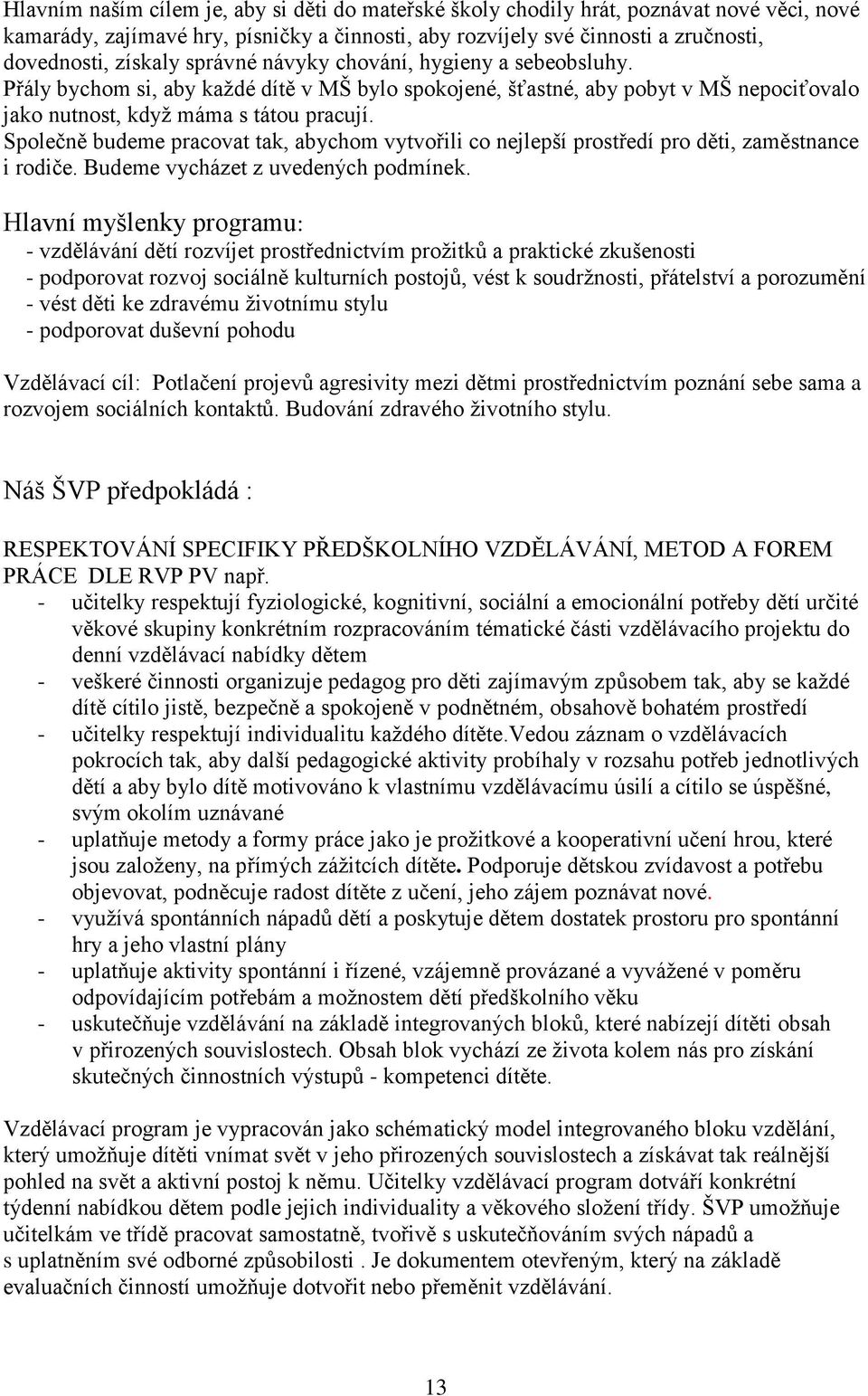 Společně budeme pracovat tak, abychom vytvořili co nejlepší prostředí pro děti, zaměstnance i rodiče. Budeme vycházet z uvedených podmínek.