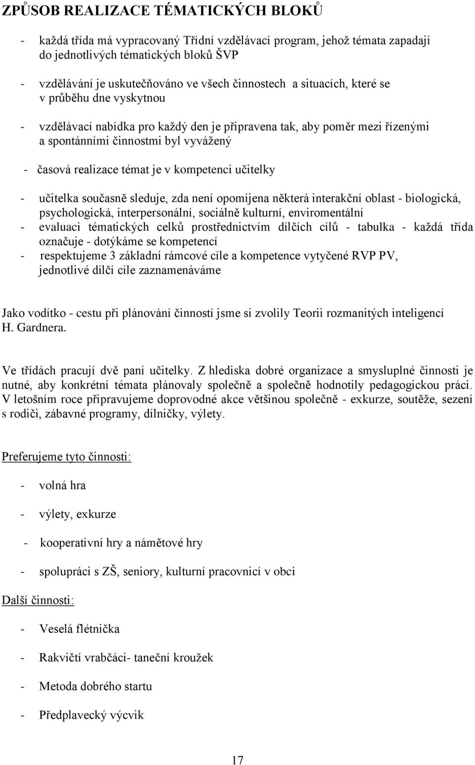 v kompetenci učitelky - učitelka současně sleduje, zda není opomíjena některá interakční oblast - biologická, psychologická, interpersonální, sociálně kulturní, enviromentální - evaluaci tématických