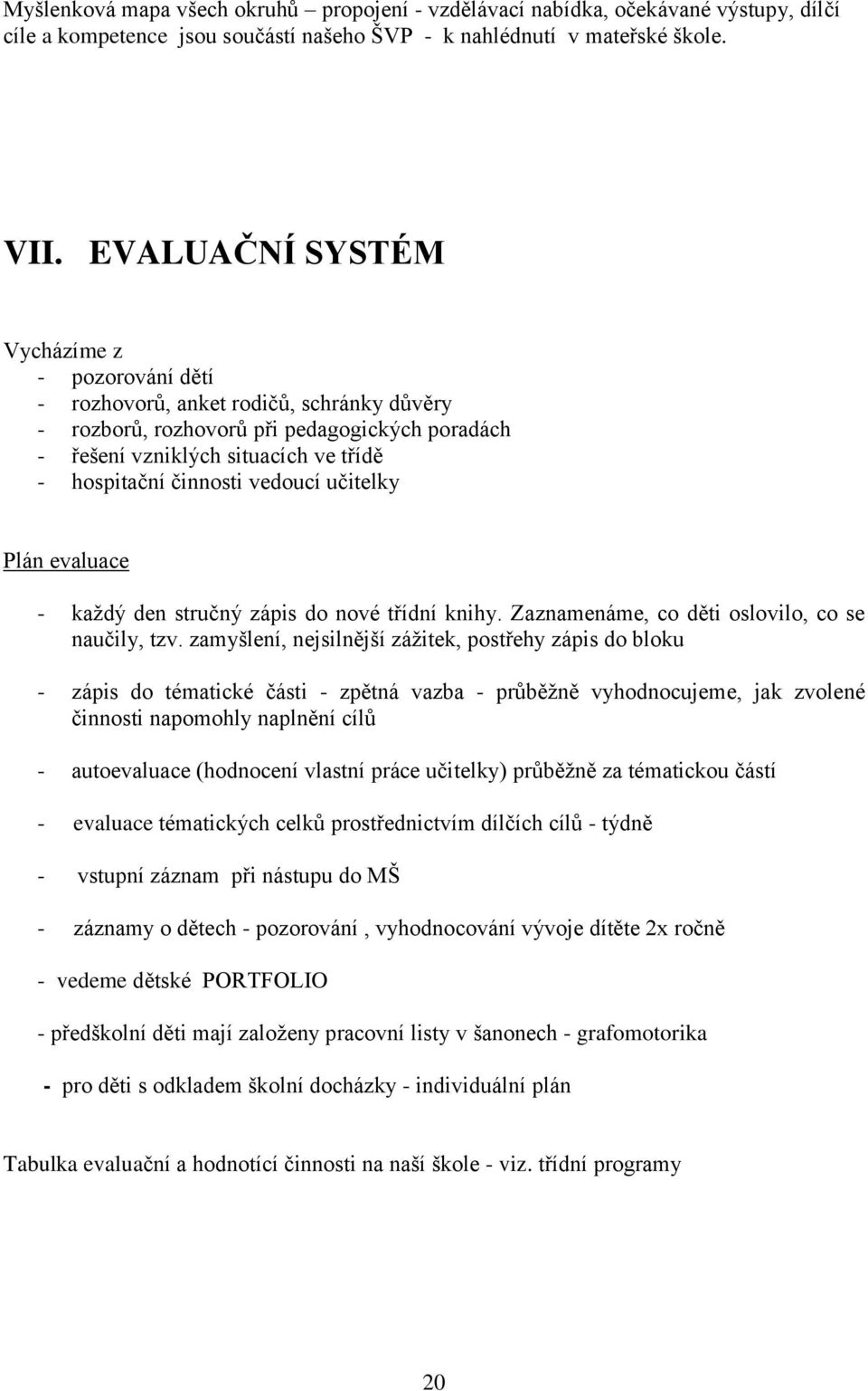 vedoucí učitelky Plán evaluace - každý den stručný zápis do nové třídní knihy. Zaznamenáme, co děti oslovilo, co se naučily, tzv.