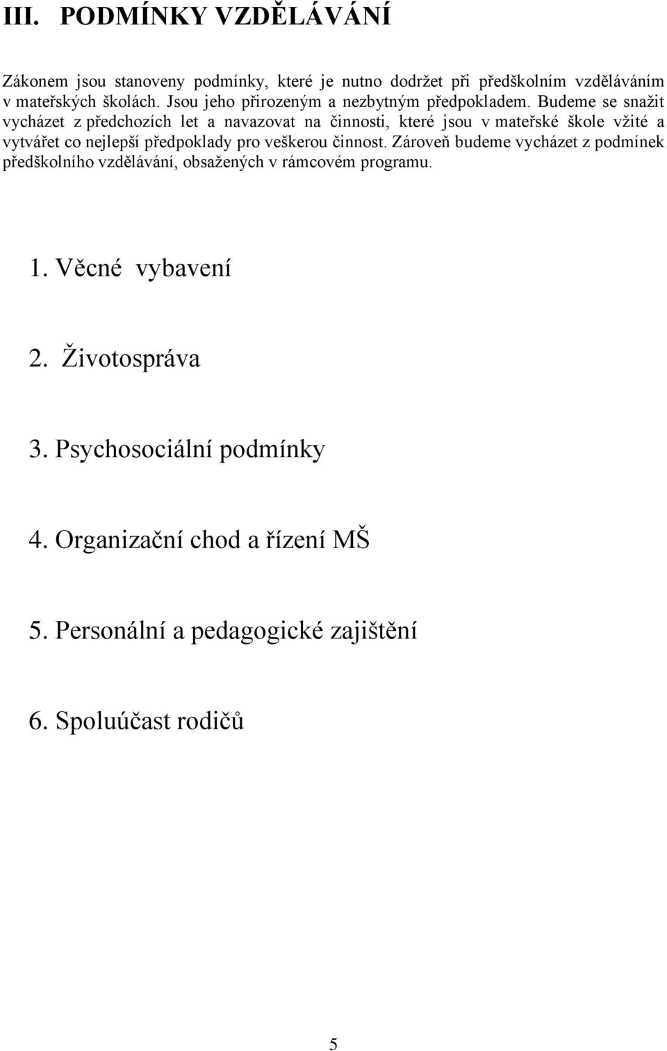 Budeme se snažit vycházet z předchozích let a navazovat na činnosti, které jsou v mateřské škole vžité a vytvářet co nejlepší předpoklady pro