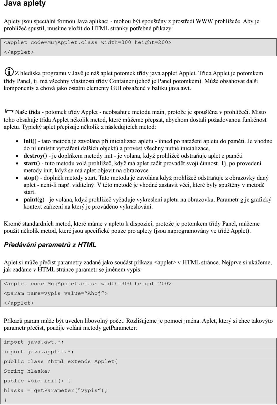 applet.applet. Třída Applet je potomkem třídy Panel, tj. má všechny vlastnosti třídy Container (jehož je Panel potomkem).