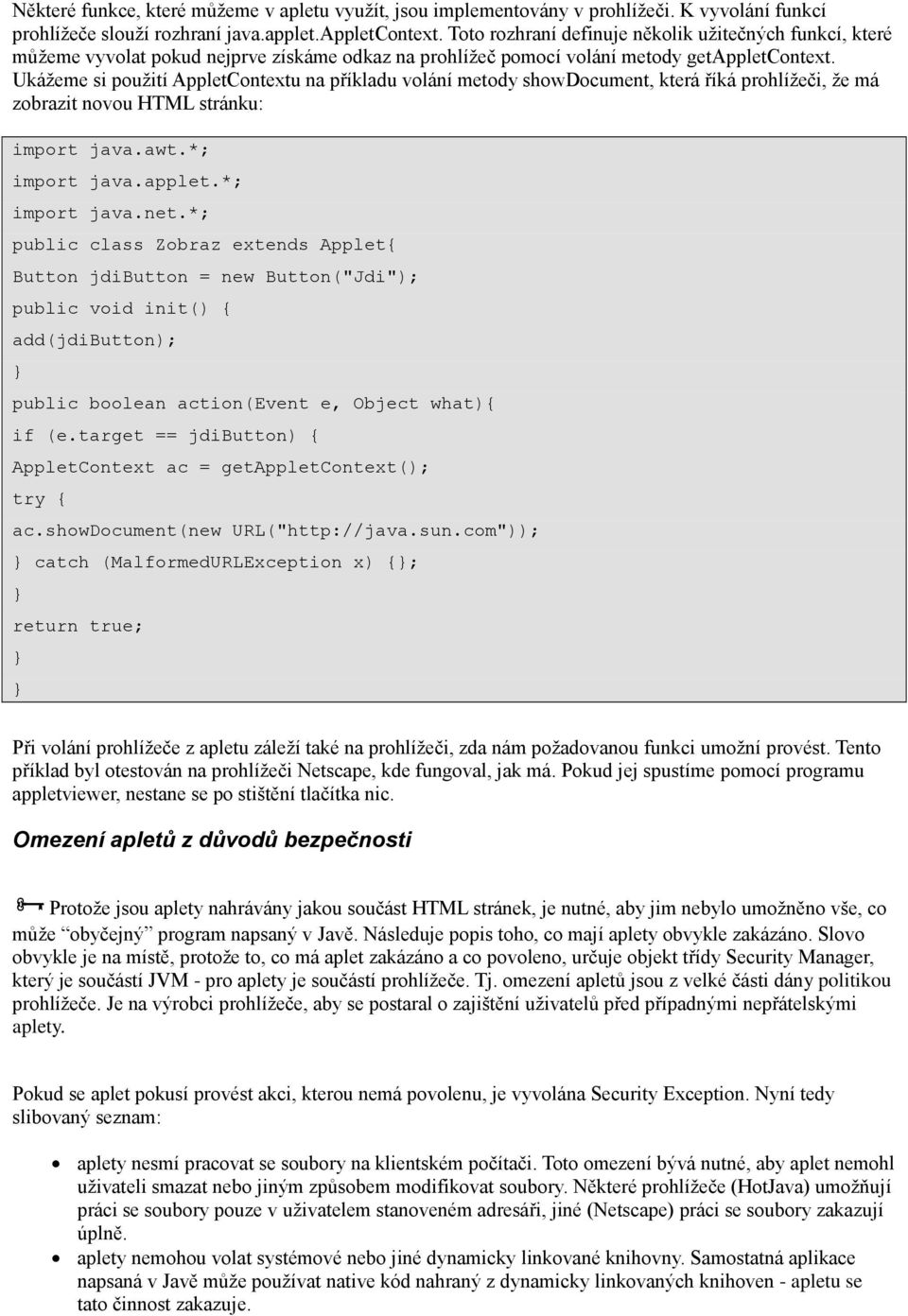 Ukážeme si použití AppletContextu na příkladu volání metody showdocument, která říká prohlížeči, že má zobrazit novou HTML stránku: import java.net.