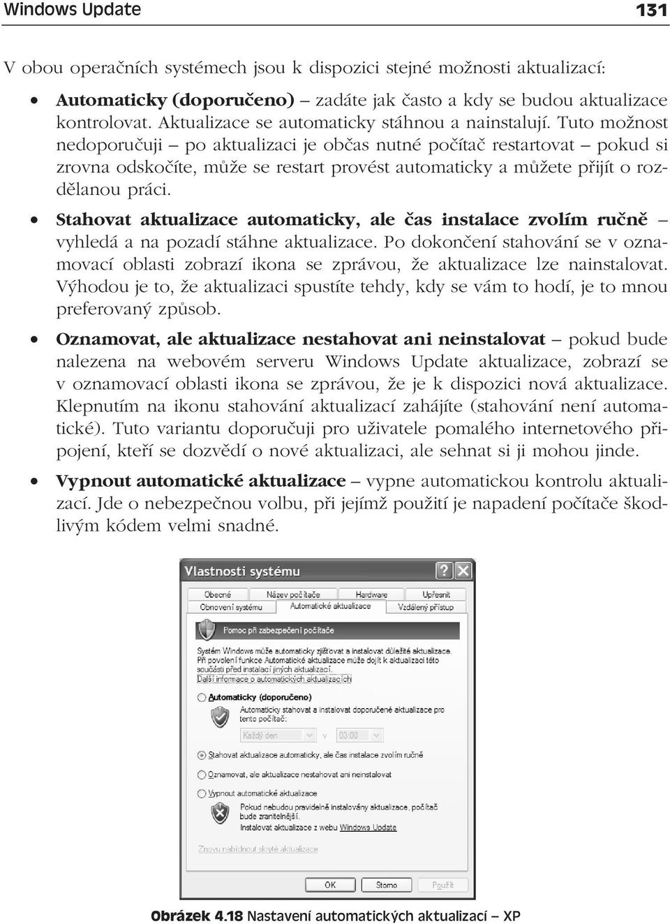 Tuto možnost nedoporučuji po aktualizaci je občas nutné počítač restartovat pokud si zrovna odskočíte, může se restart provést automaticky a můžete přijít o rozdělanou práci.