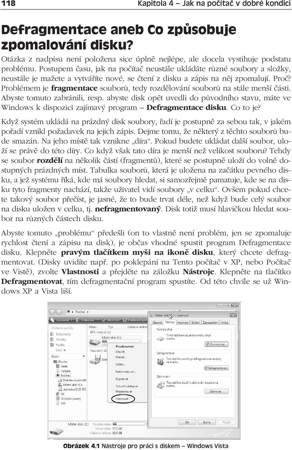 Problémem je fragmentace souborů, tedy rozdělování souborů na stále menší části. Abyste tomuto zabránili, resp.