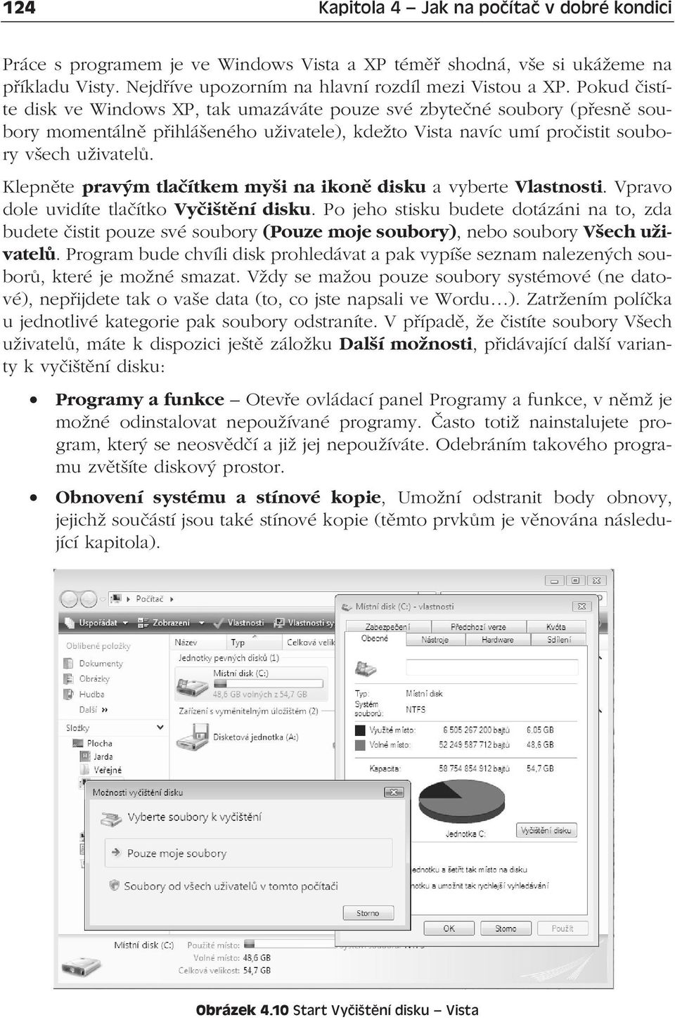 Klepněte pravým tlačítkem myši na ikoně disku a vyberte Vlastnosti. Vpravo dole uvidíte tlačítko Vyčištění disku.