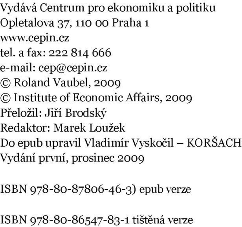 cz Roland Vaubel, 2009 Institute of Economic Affairs, 2009 Přeložil: Jiří Brodský Redaktor: