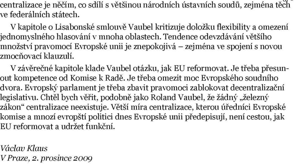 Tendence odevzdávání většího množství pravomocí Evropské unii je znepokojivá zejména ve spojení s novou zmocňovací klauzulí. V závěrečné kapitole klade Vaubel otázku, jak EU reformovat.