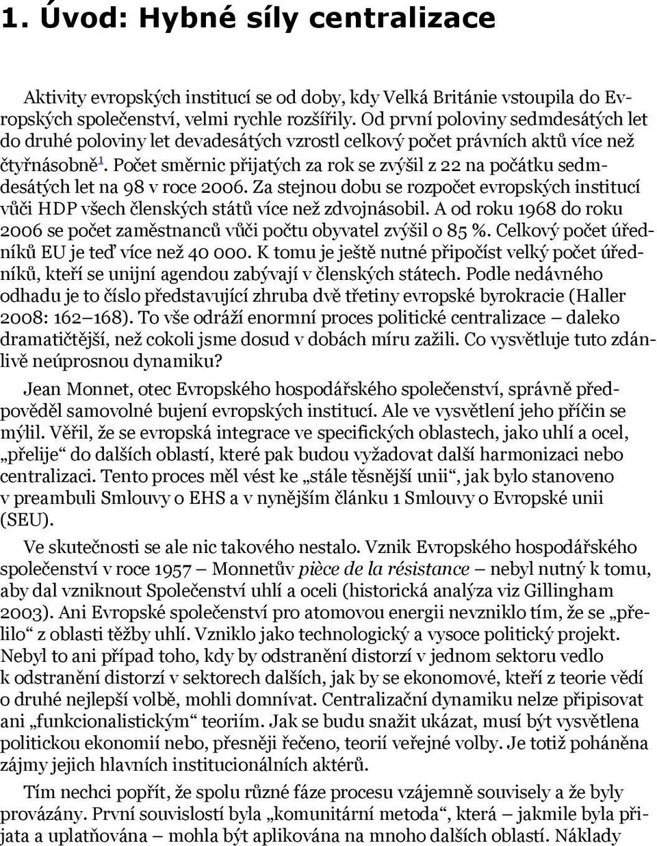 Počet směrnic přijatých za rok se zvýšil z 22 na počátku sedmdesátých let na 98 v roce 2006. Za stejnou dobu se rozpočet evropských institucí vůči HDP všech členských států více než zdvojnásobil.