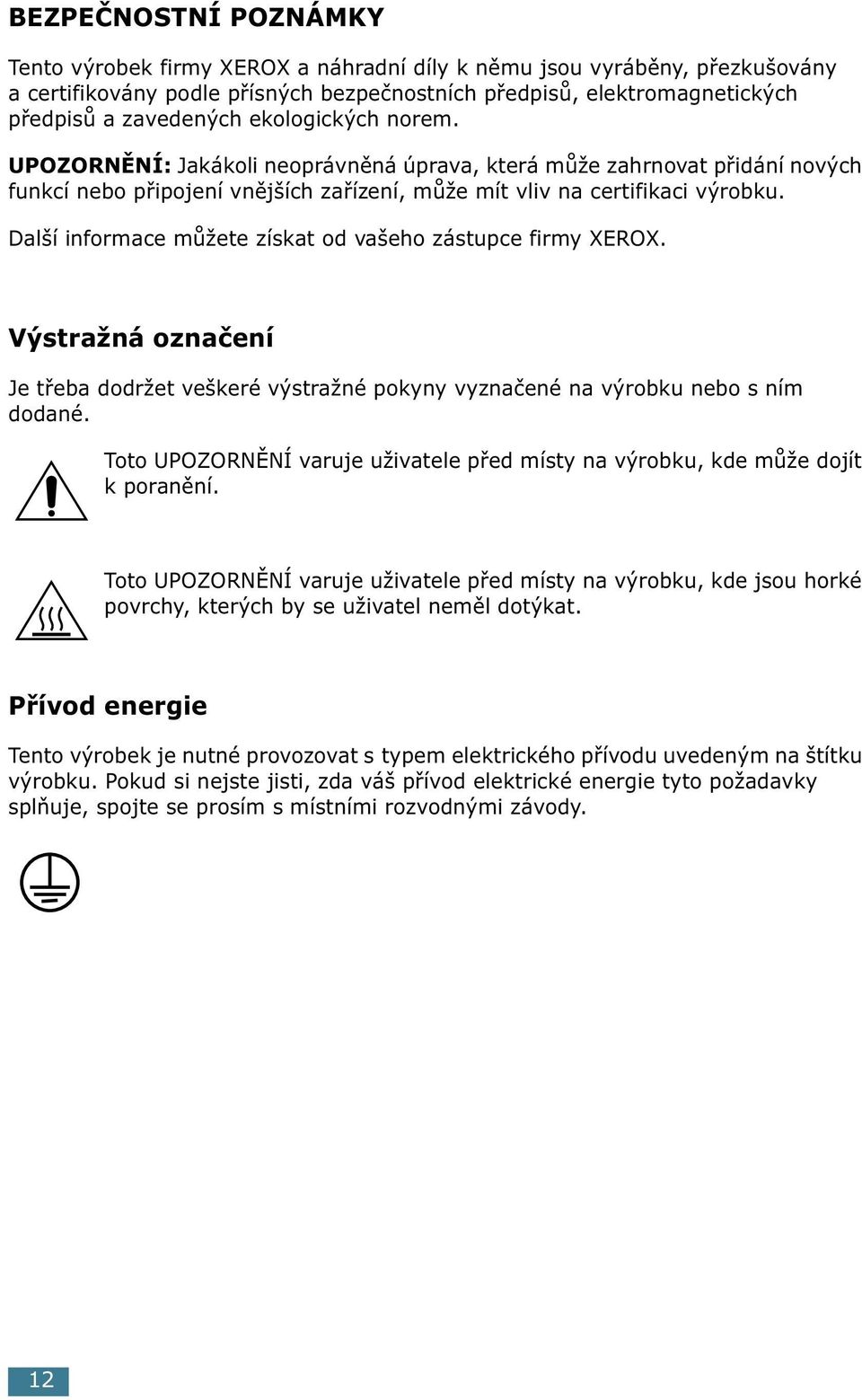 Další informace můžete získat od vašeho zástupce firmy XEROX. Výstražná označení Je třeba dodržet veškeré výstražné pokyny vyznačené na výrobku nebo s ním dodané.