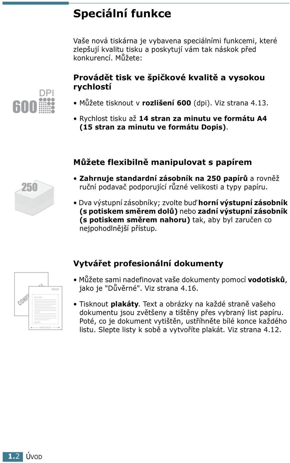 Rychlost tisku až 14 stran za minutu ve formátu A4 (15 stran za minutu ve formátu Dopis).